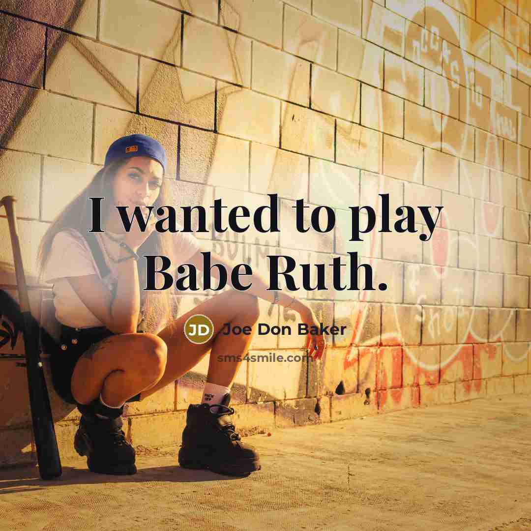 “I wanted to play Babe Ruth.” quote by Joe Don Baker