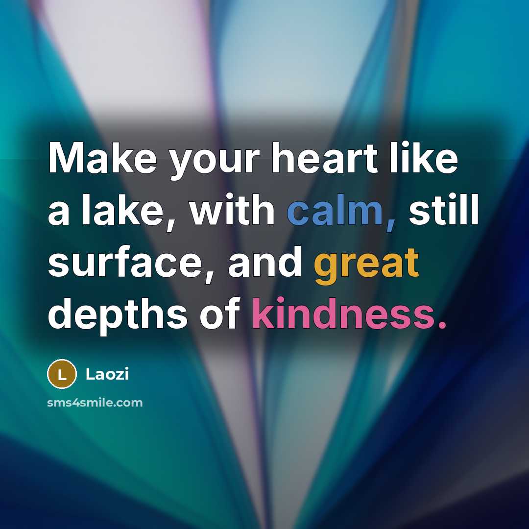 “Make your heart like a lake, with calm, still surface, and great depths of kindness.” quote by Laozi