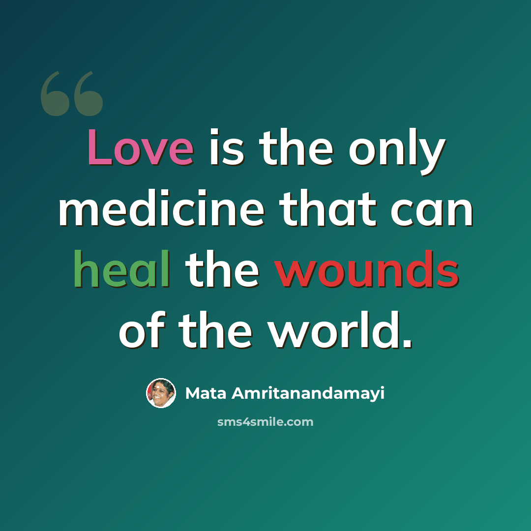 “Love is the only medicine that can heal the wounds of the world.” quote by Mata Amritanandamayi