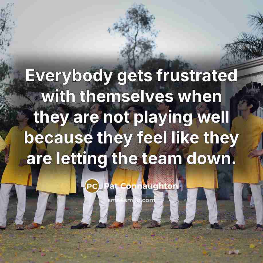 “Everybody gets frustrated with themselves when they are not playing well because they feel like they are letting the team down.” quote by Pat Connaughton