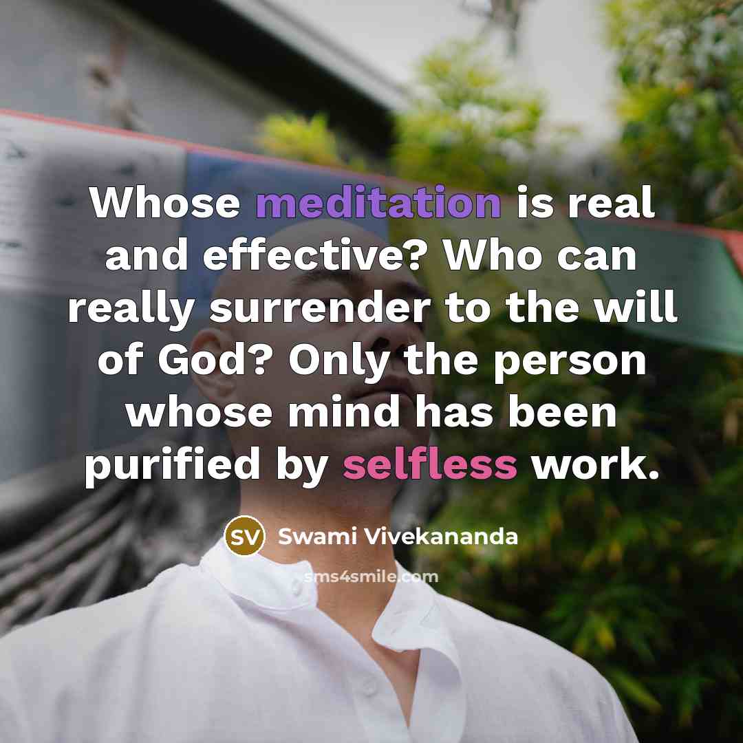 “Whose meditation is real and effective? Who can really surrender to the will of God? Only the person whose mind has been purified by selfless work.” quote by Swami Vivekananda