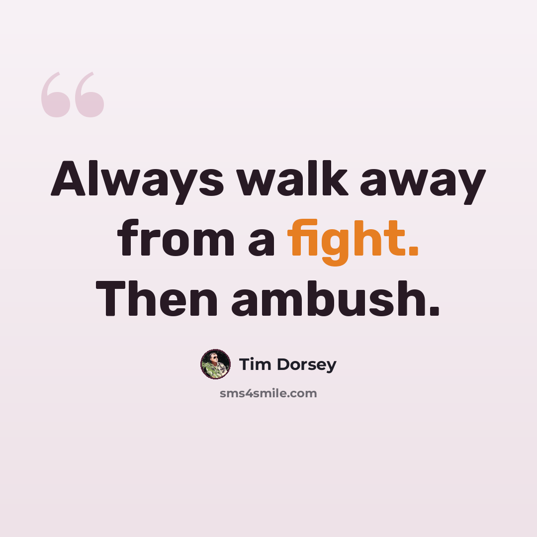 “Always walk away from a fight. Then ambush.” quote by Tim Dorsey
