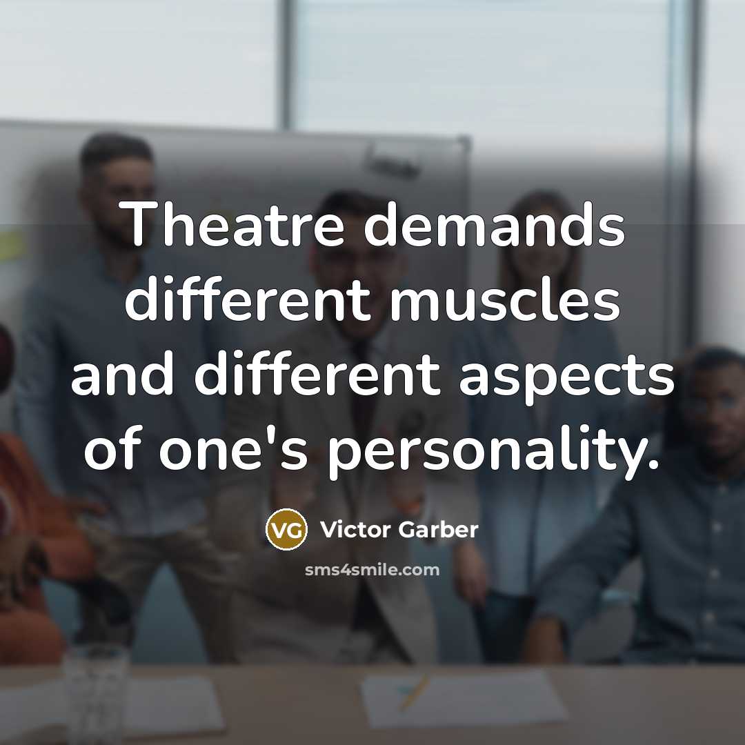 “Theatre demands different muscles and different aspects of one's personality.” quote by Victor Garber