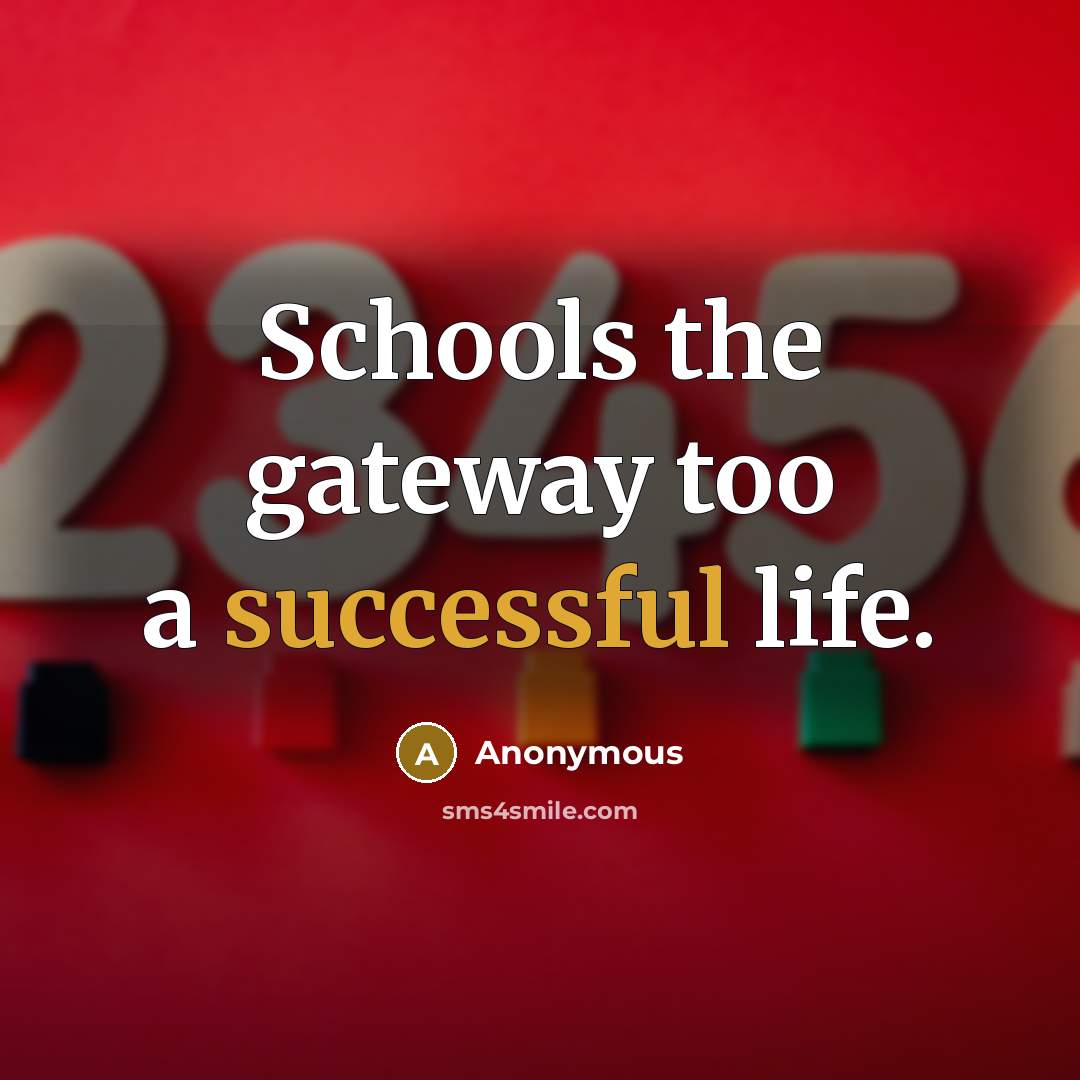 “Schools the gateway too a successful life.” quote by Anonymous