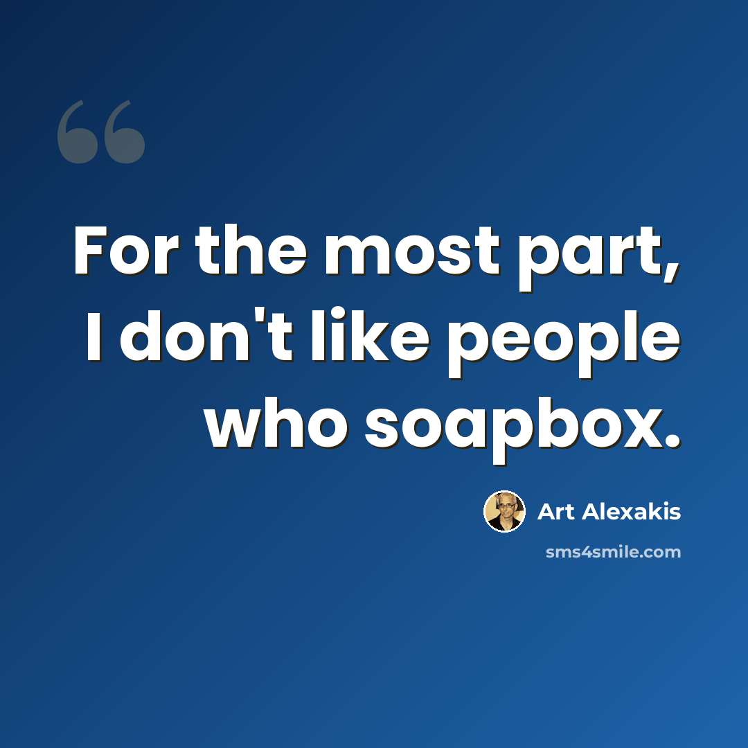 “For the most part, I don't like people who soapbox.” quote by Art Alexakis