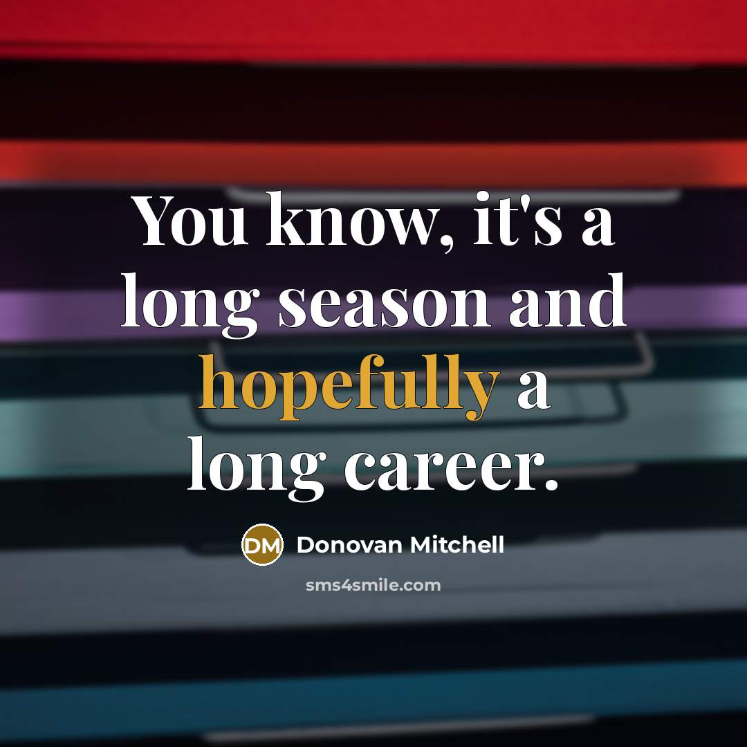 “You know, it's a long season and hopefully a long career.” quote by Donovan Mitchell