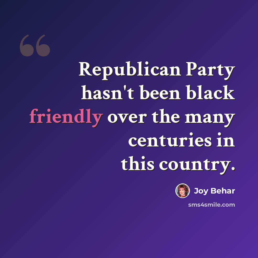“Republican Party hasn't been black friendly over the many centuries in this country.” quote by Joy Behar