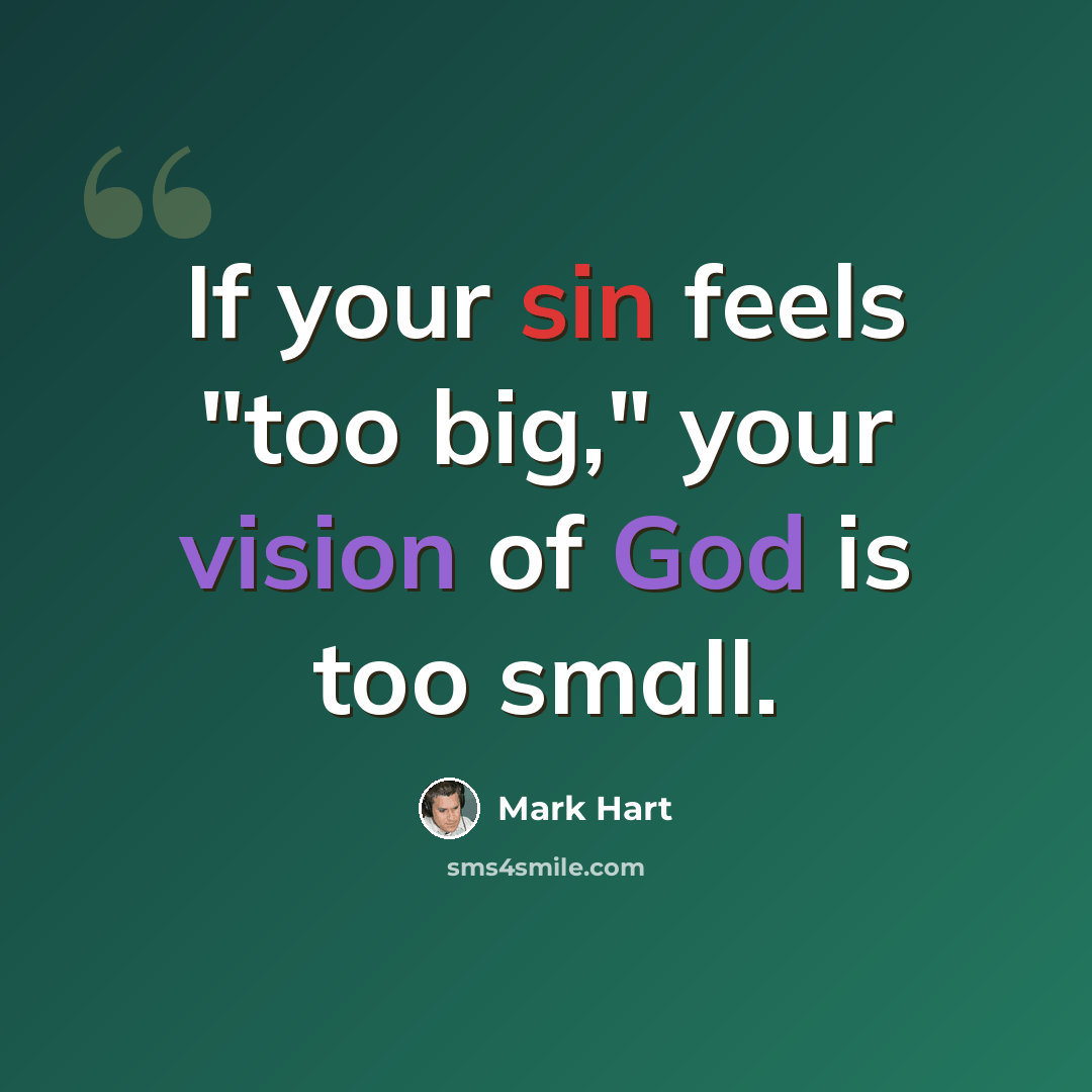 “If your sin feels "too big," your vision of God is too small.” quote by Mark Hart