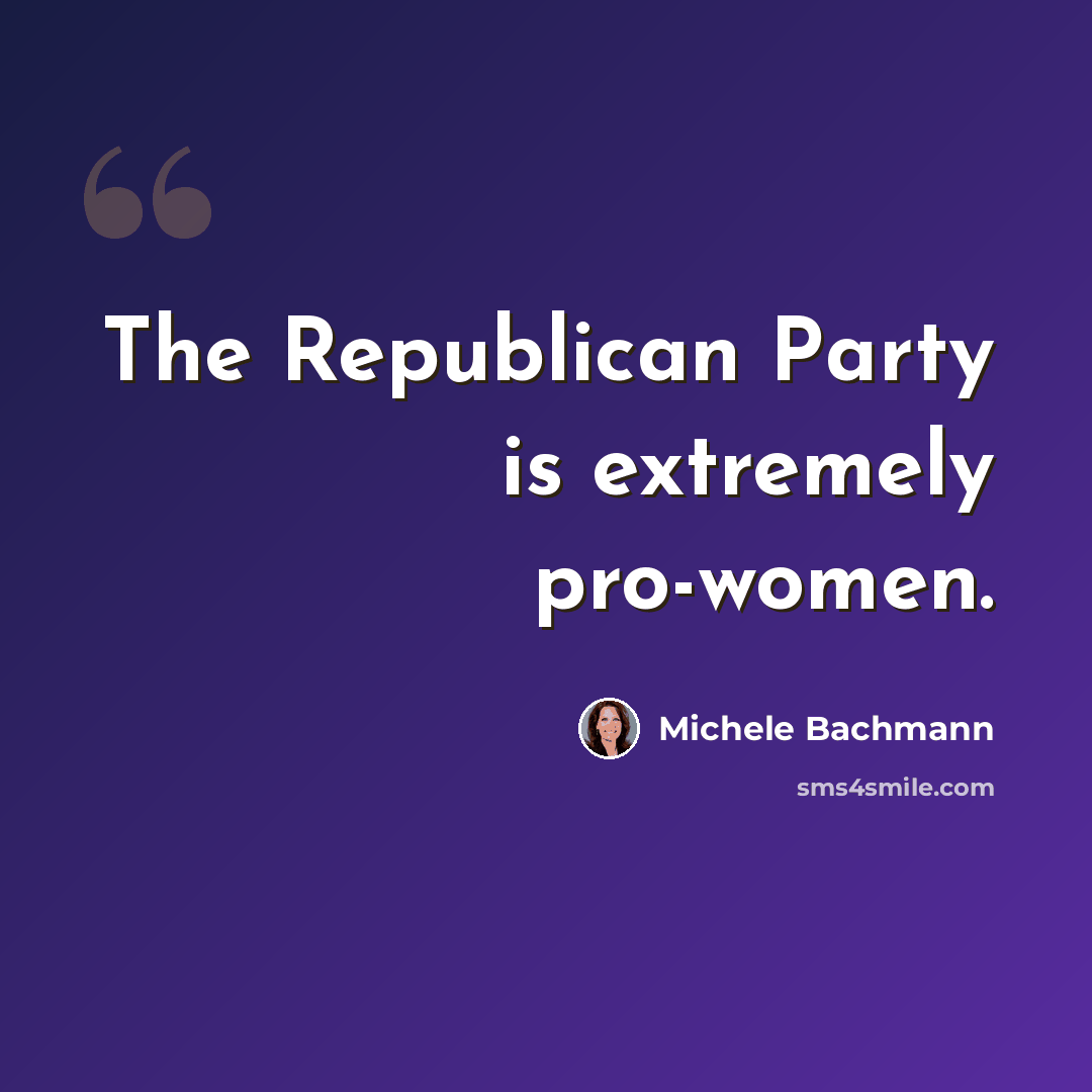 “The Republican Party is extremely pro-women.” quote by Michele Bachmann