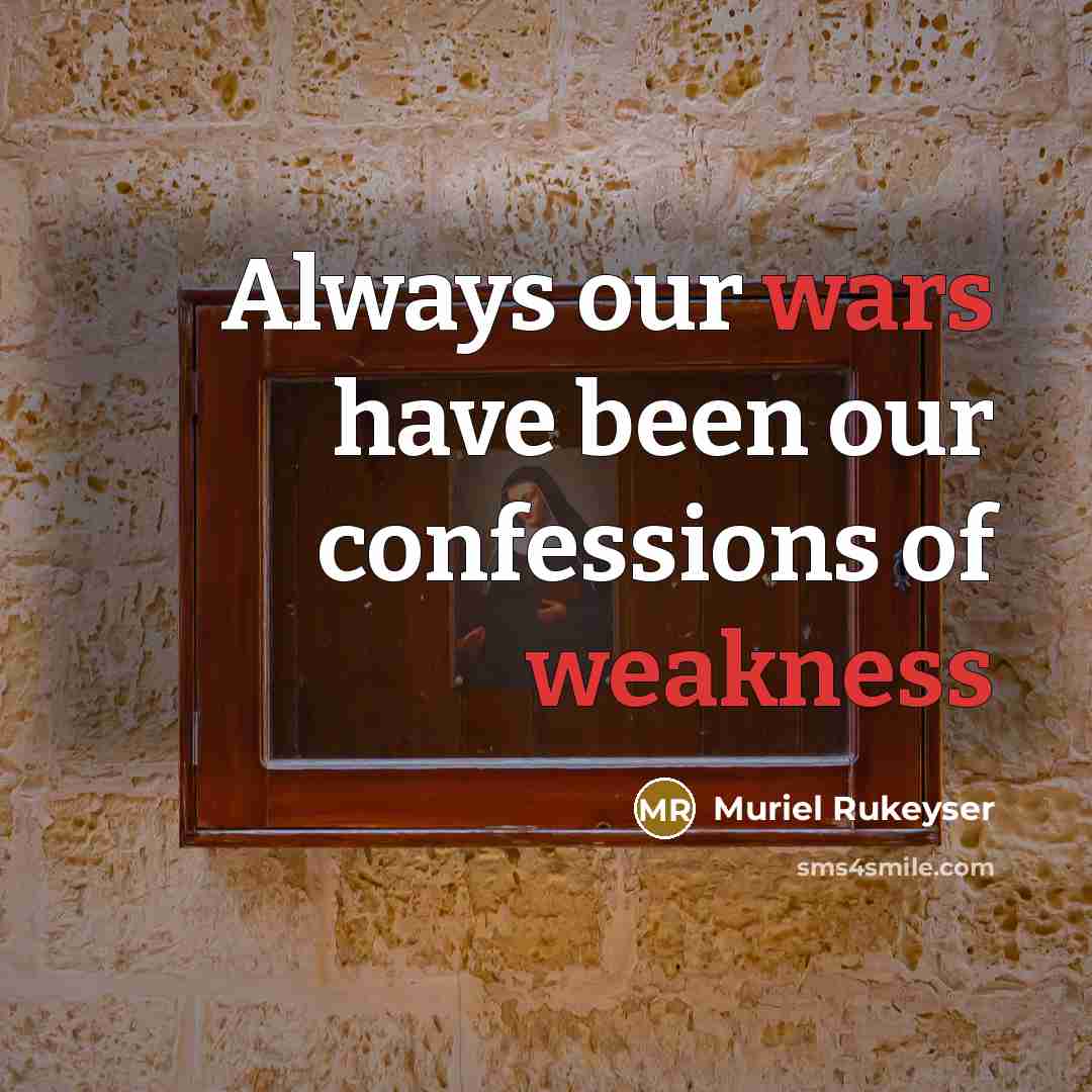 “Always our wars have been our confessions of weakness” quote by Muriel Rukeyser