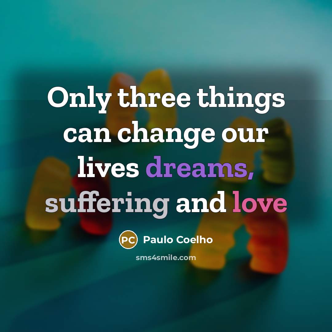 “Only three things can change our lives dreams, suffering and love” quote by Paulo Coelho