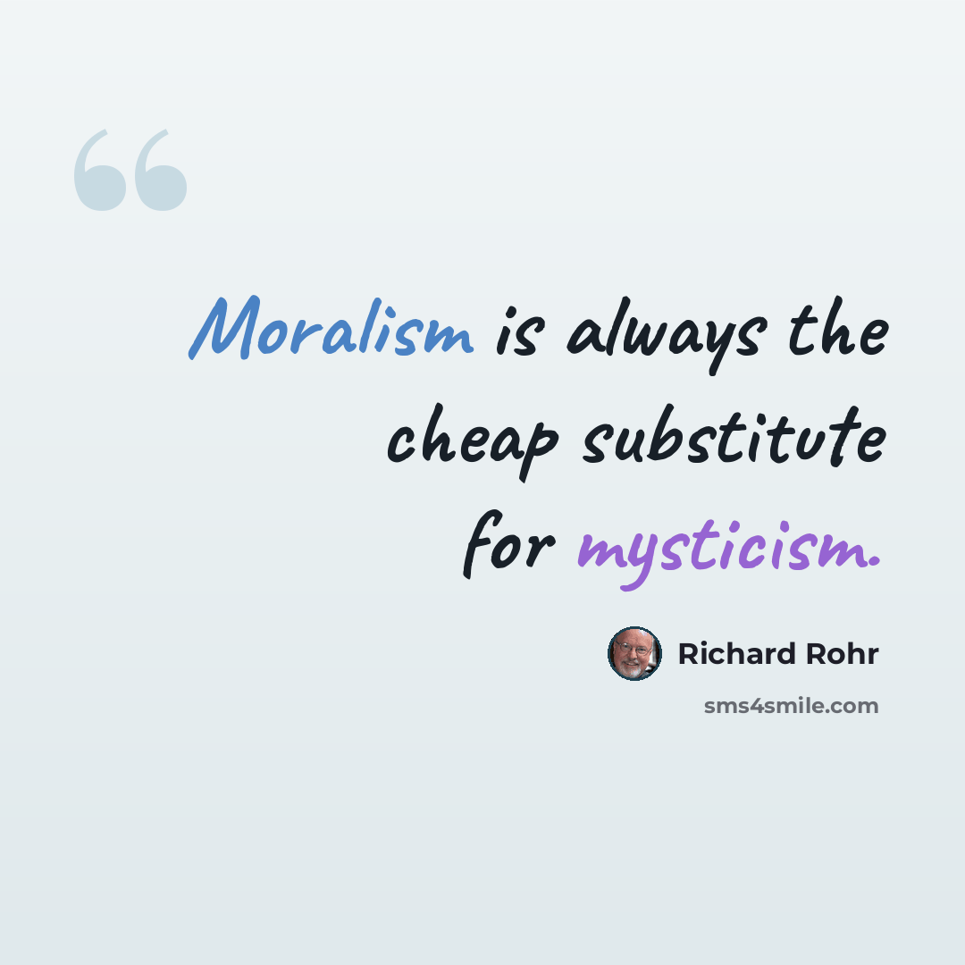 “Moralism is always the cheap substitute for mysticism.” quote by Richard Rohr