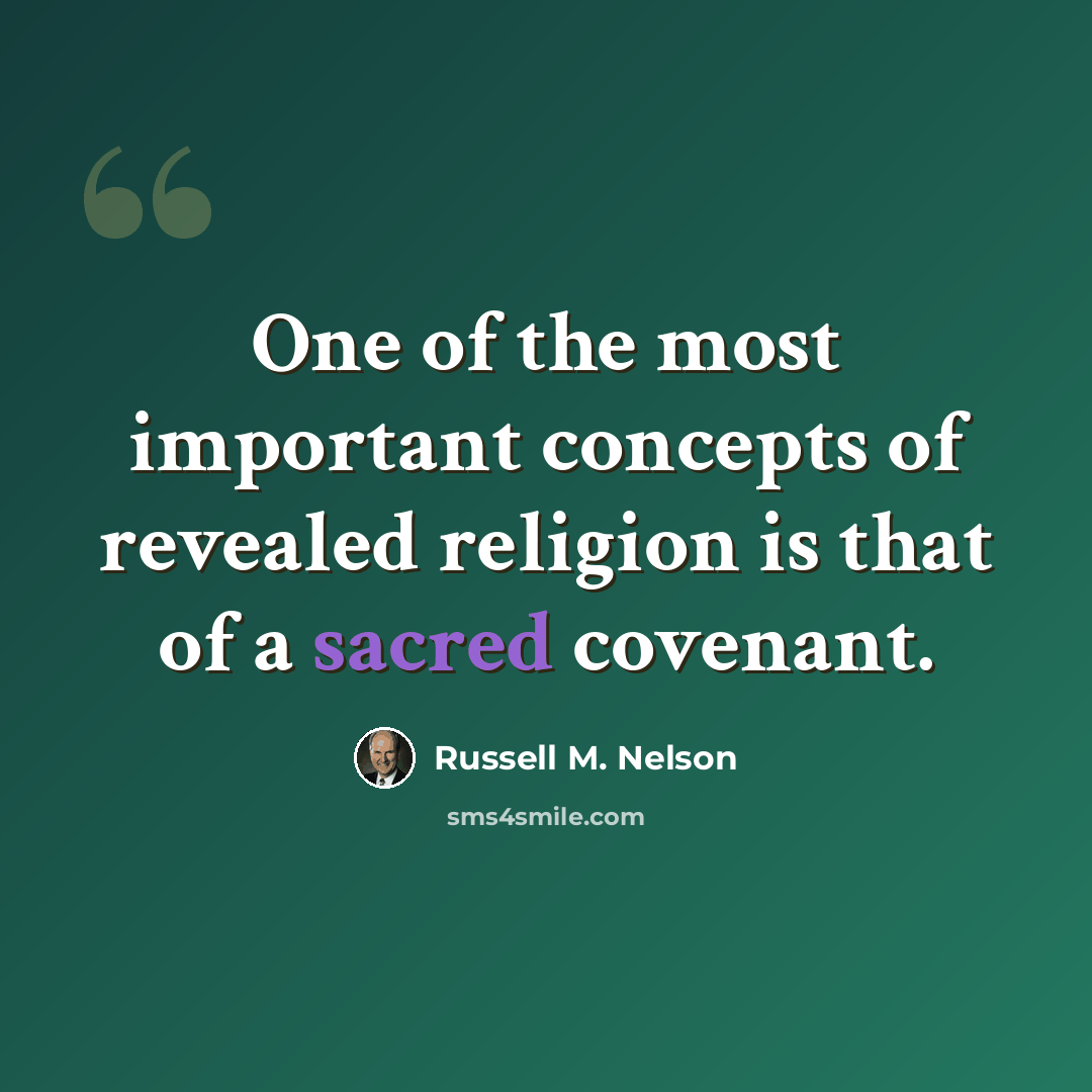 “One of the most important concepts of revealed religion is that of a sacred covenant.” quote by Russell M. Nelson