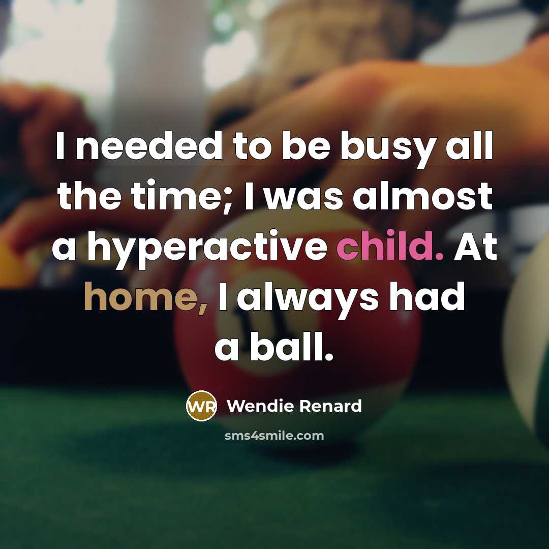 “I needed to be busy all the time; I was almost a hyperactive child. At home, I always had a ball.” quote by Wendie Renard