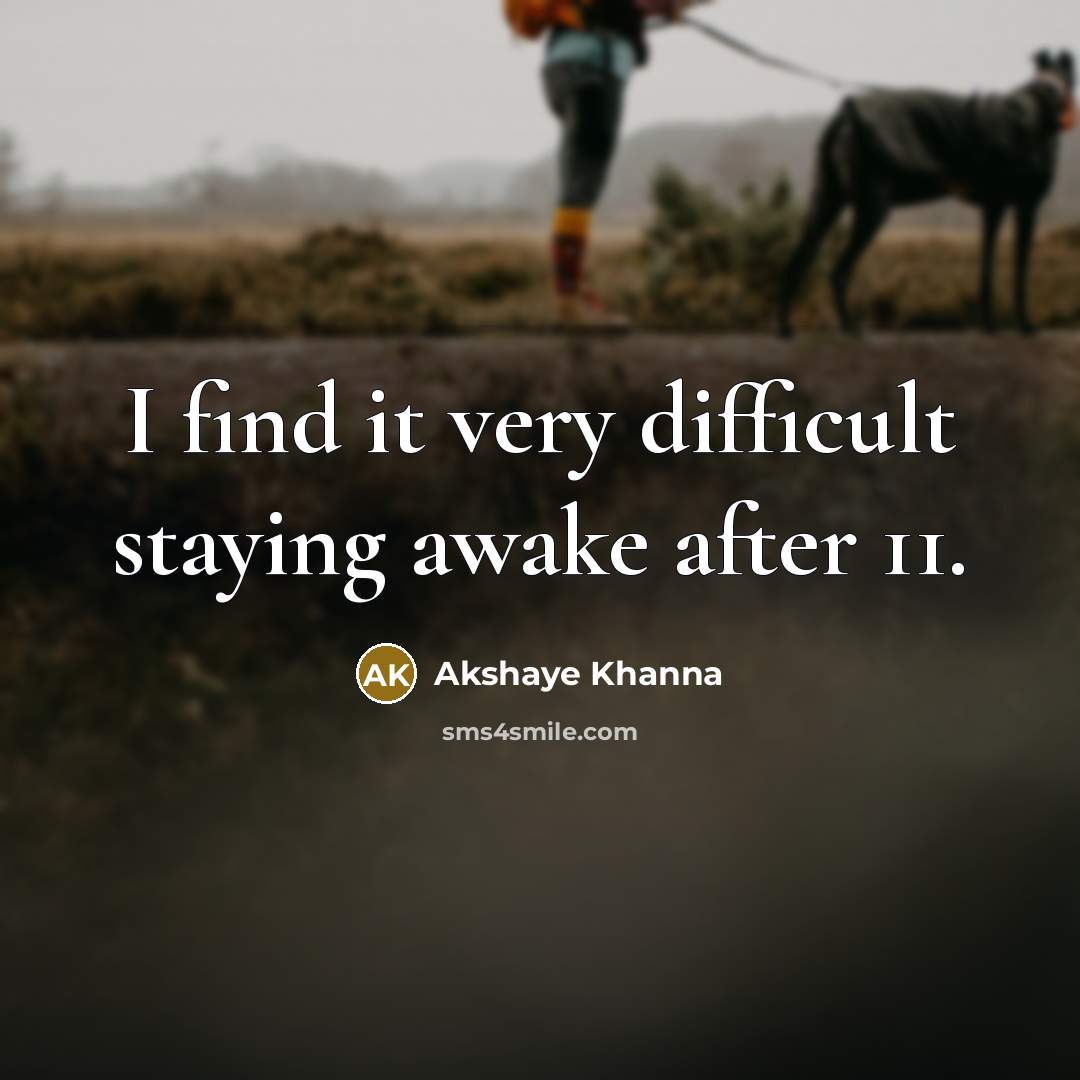 “I find it very difficult staying awake after 11.” quote by Akshaye Khanna