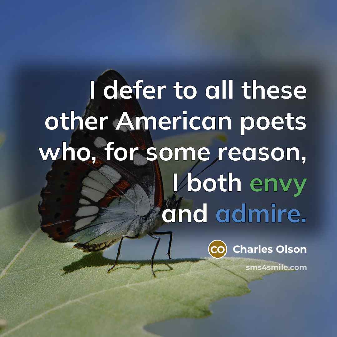 “I defer to all these other American poets who, for some reason, I both envy and admire.” quote by Charles Olson