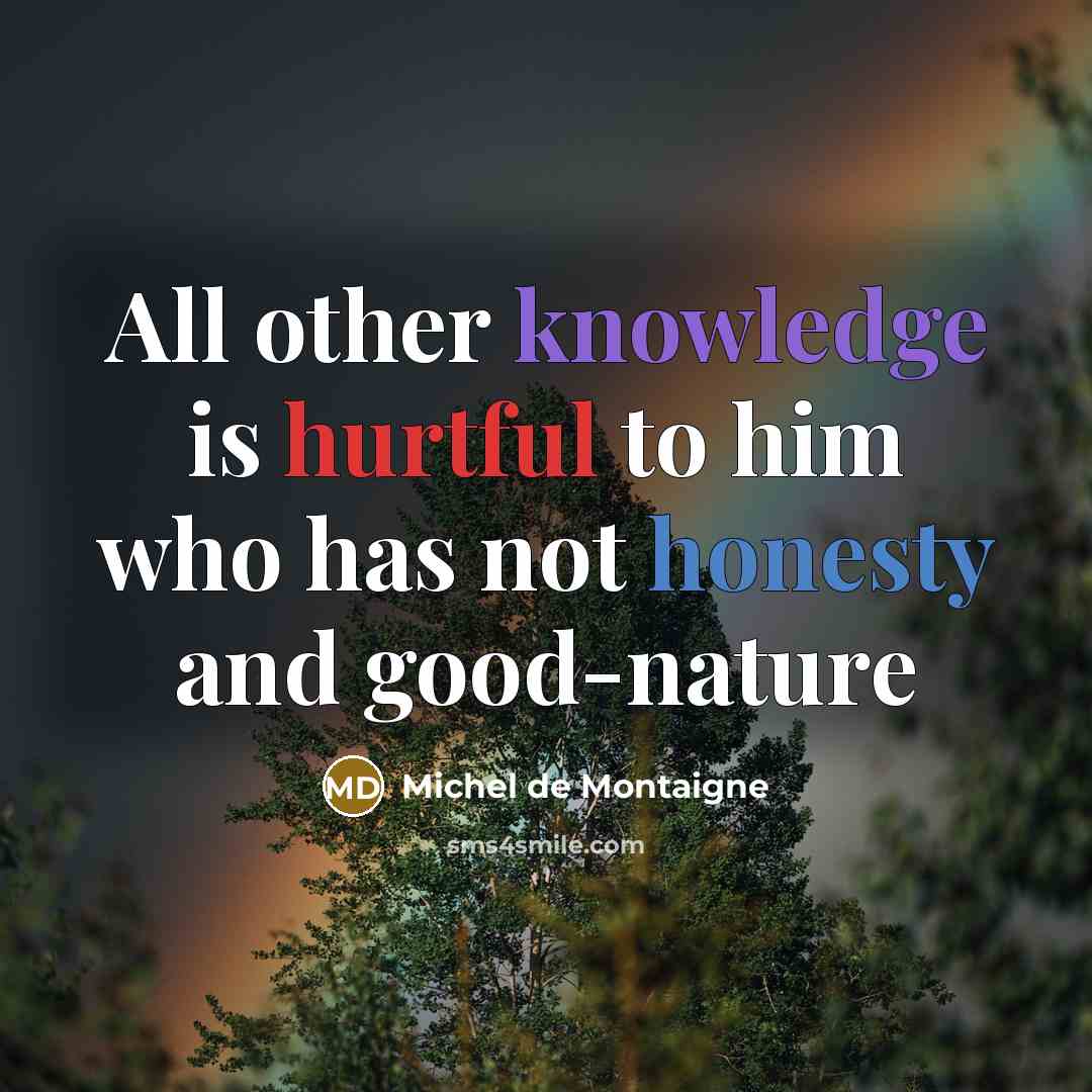 “All other knowledge is hurtful to him who has not honesty and good-nature” quote by Michel de Montaigne