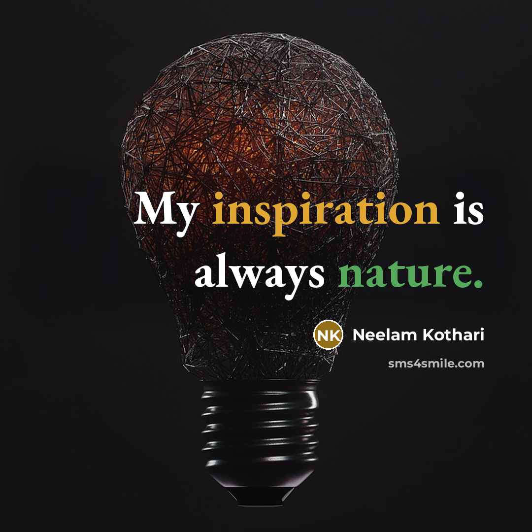 “My inspiration is always nature.” quote by Neelam Kothari