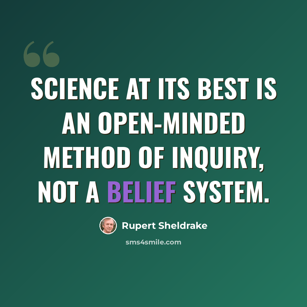 “Science at its best is an open-minded method of inquiry, not a belief system.” quote by Rupert Sheldrake