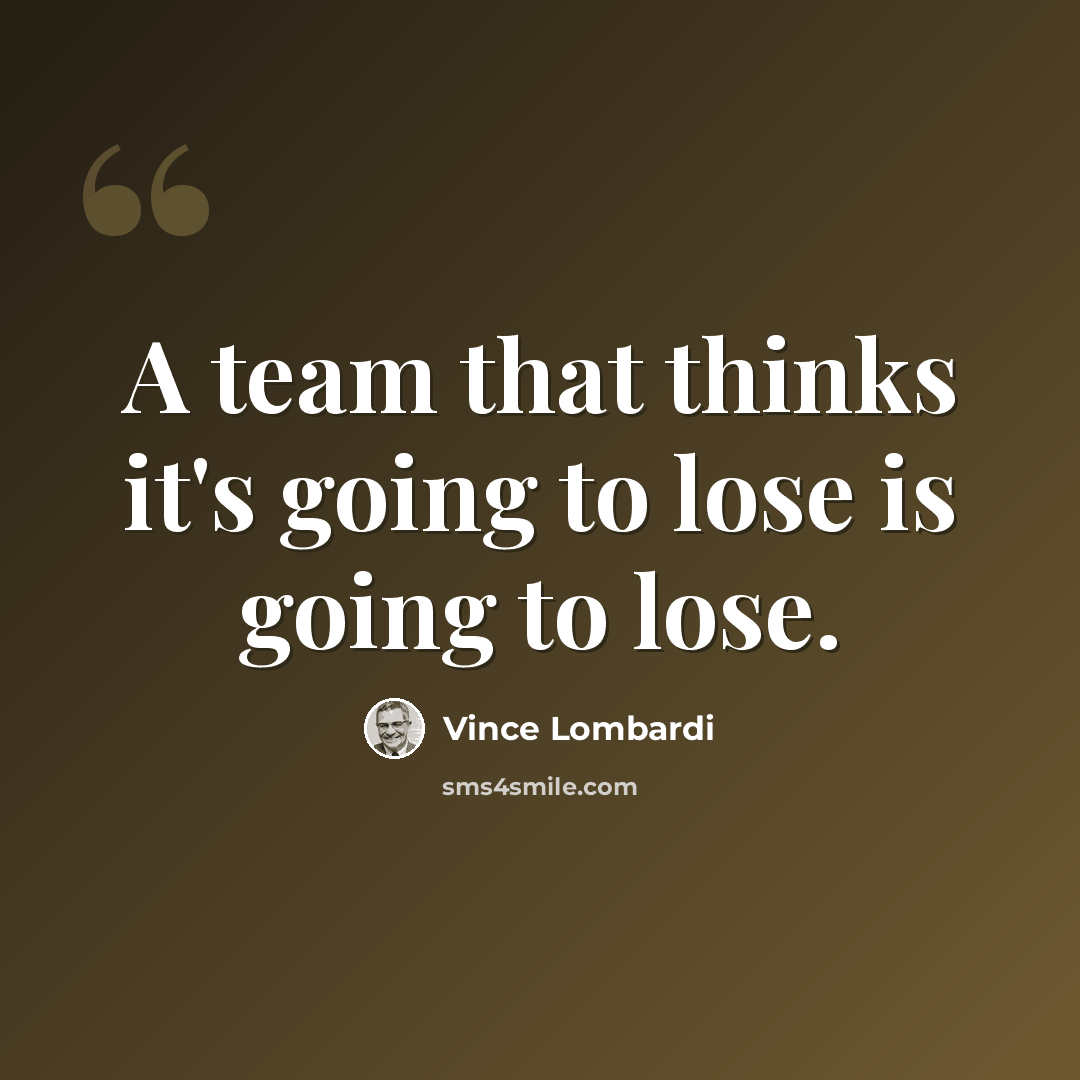 “A team that thinks it's going to lose is going to lose.” quote by Vince Lombardi