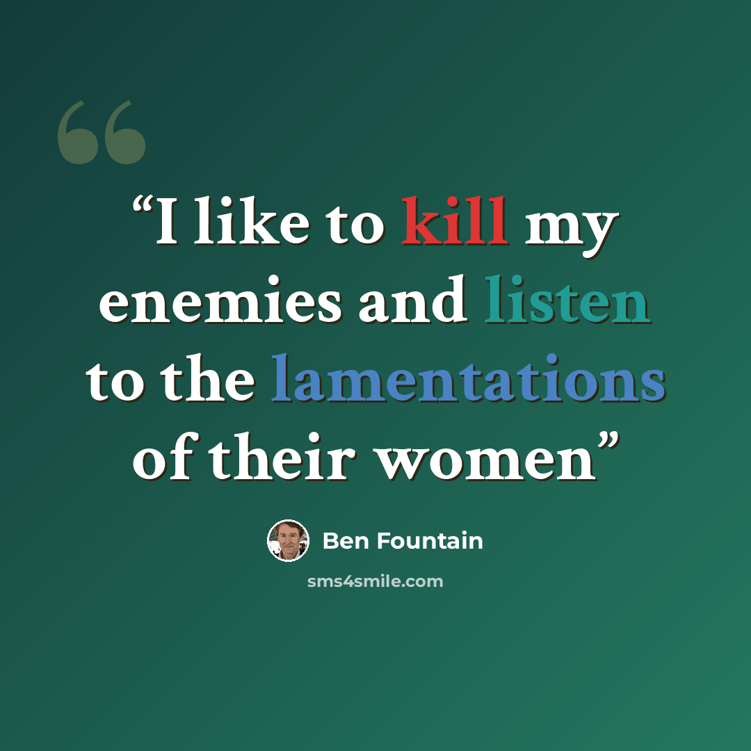 “I like to kill my enemies and listen to the lamentations of their women” quote by Ben Fountain