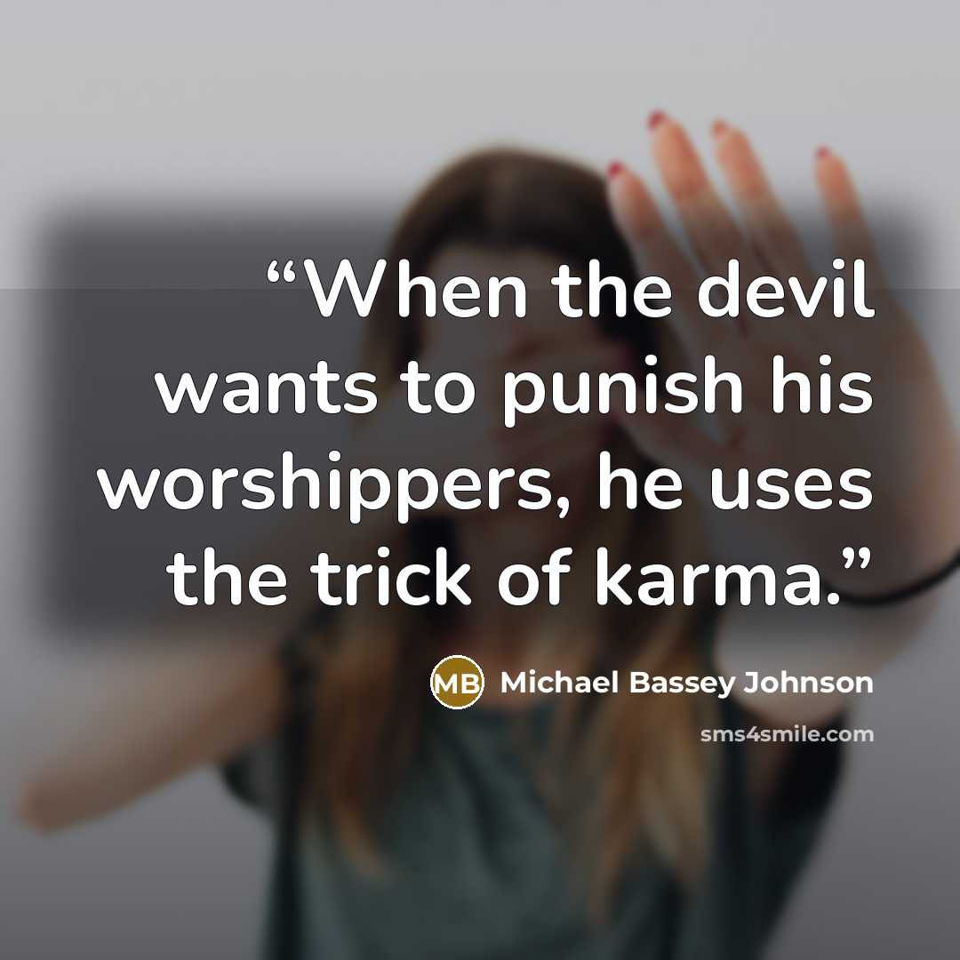“When the devil wants to punish his worshippers, he uses the trick of karma.” quote by Michael Bassey Johnson
