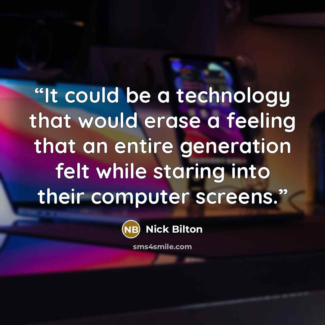 “It could be a technology that would erase a feeling that an entire generation felt while staring into their computer screens.” quote by Nick Bilton