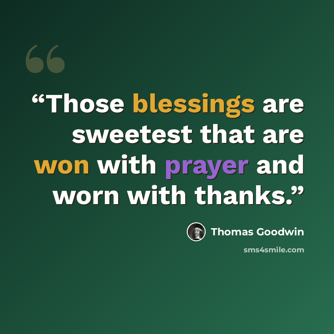 “Those blessings are sweetest that are won with prayer and worn with thanks.” quote by Thomas Goodwin