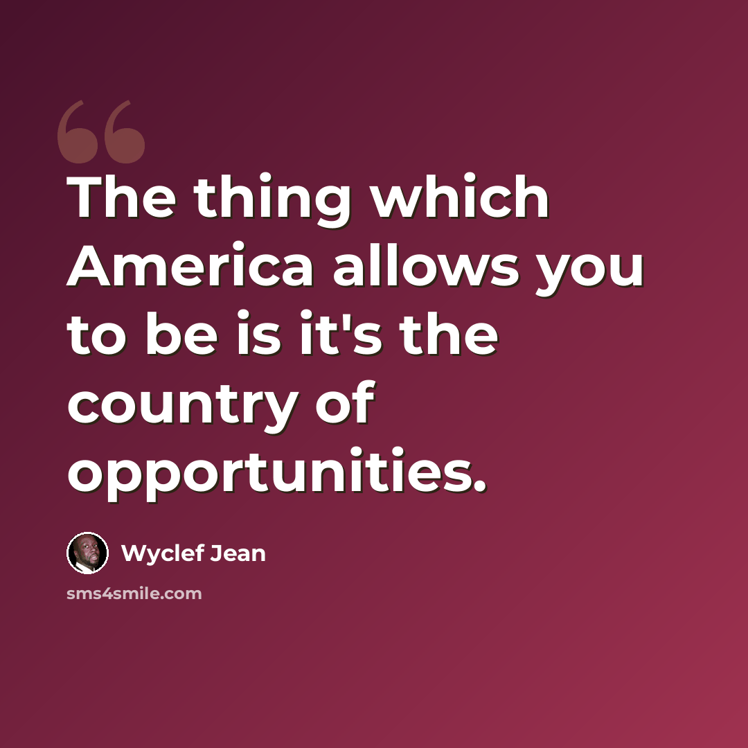 “The thing which America allows you to be is it's the country of opportunities.” quote by Wyclef Jean