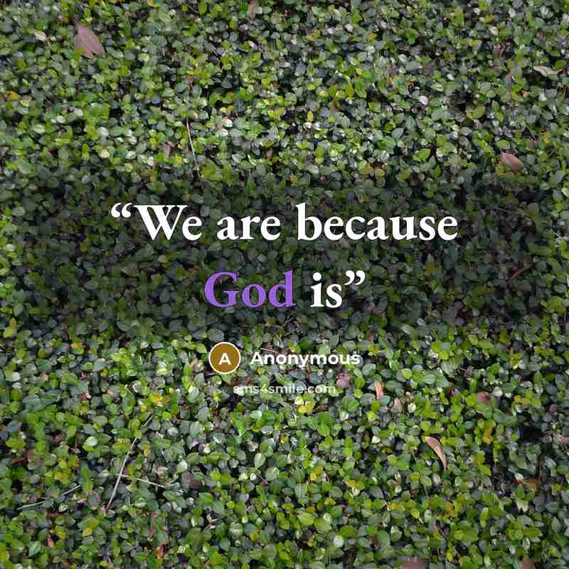 “We are because God is” quote by Anonymous