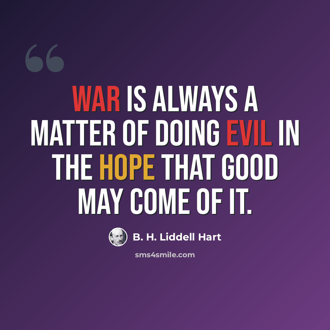 “War is always a matter of doing evil in the hope that good may come of it.” quote by B. H. Liddell Hart