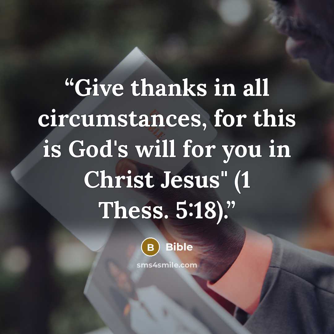 “Give thanks in all circumstances, for this is God's will for you in Christ Jesus" (1 Thess. 5:18).” quote by Bible