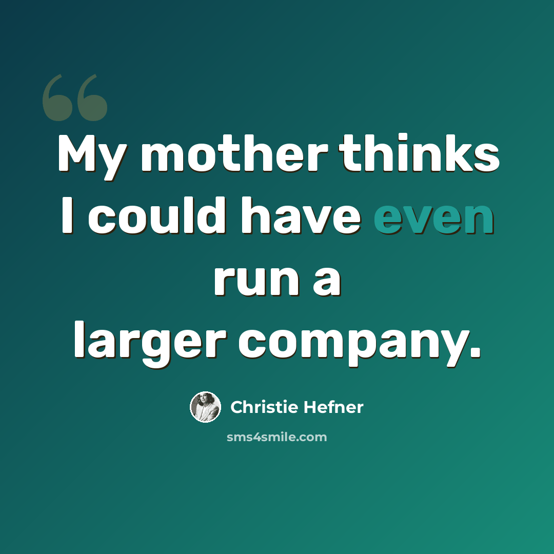 “My mother thinks I could have even run a larger company.” quote by Christie Hefner