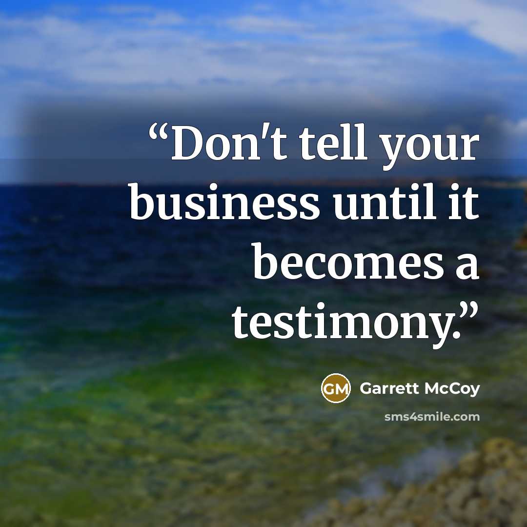 “Don't tell your business until it becomes a testimony.” quote by Garrett McCoy