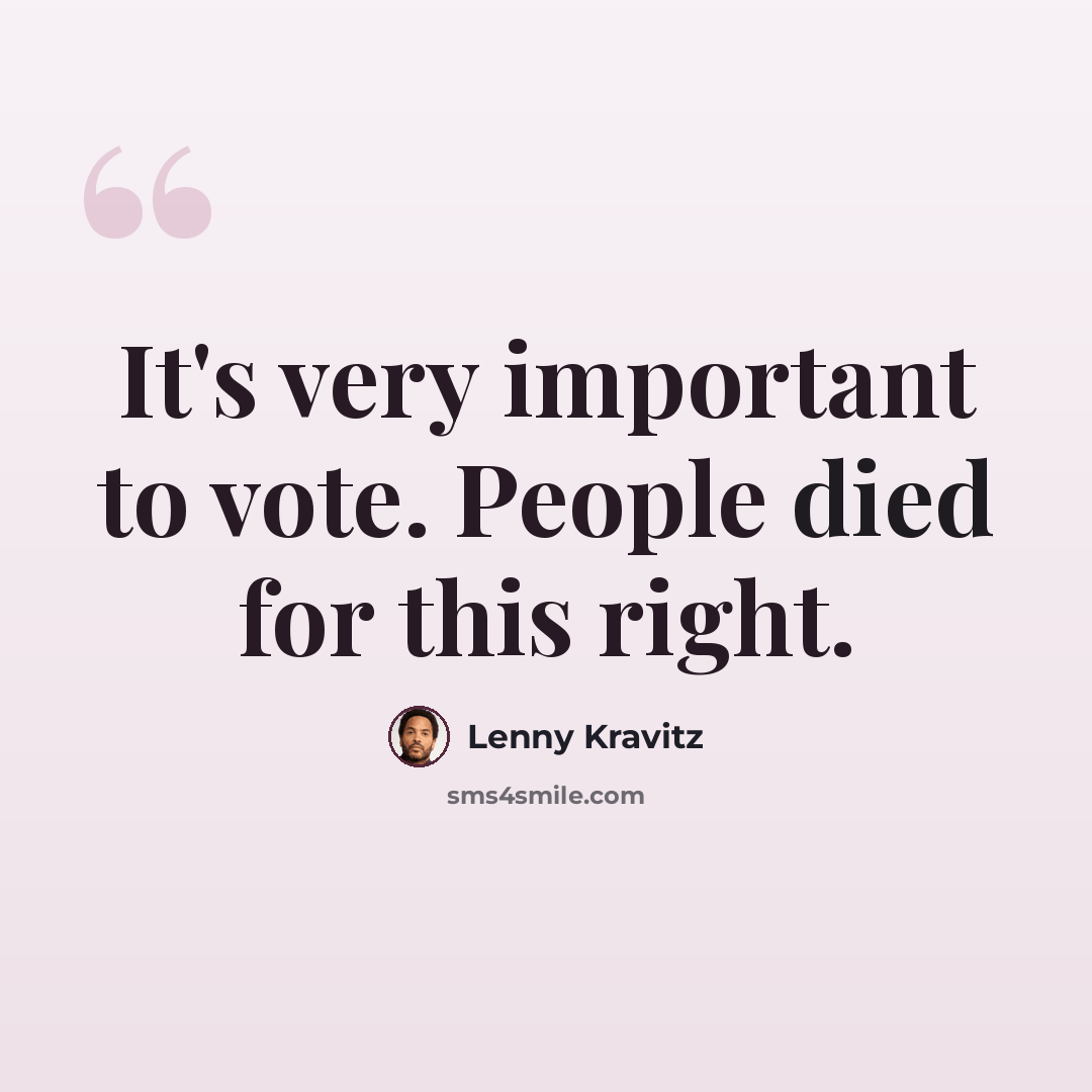 “It's very important to vote. People died for this right.” quote by Lenny Kravitz