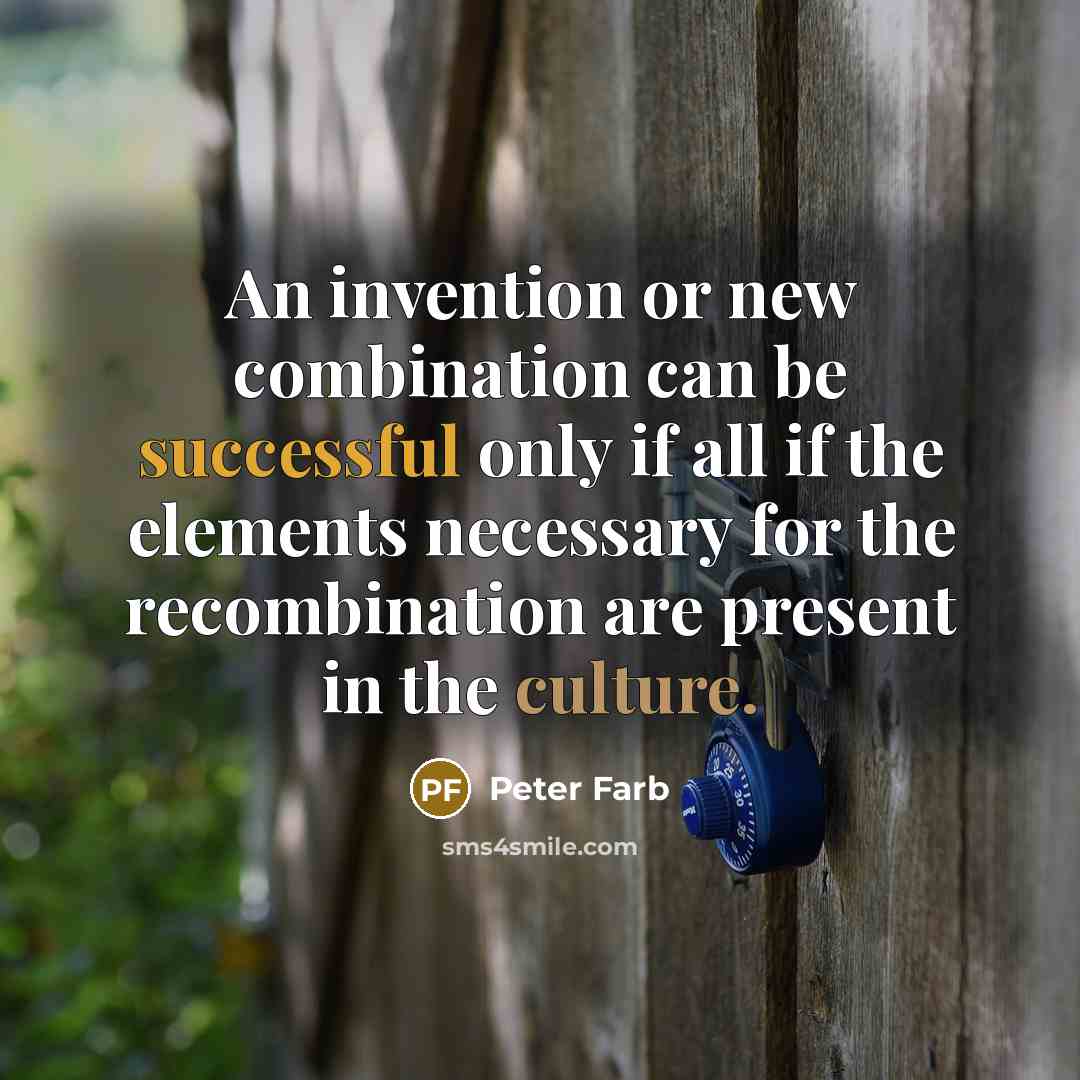“An invention or new combination can be successful only if all if the elements necessary for the recombination are present in the culture.” quote by Peter Farb