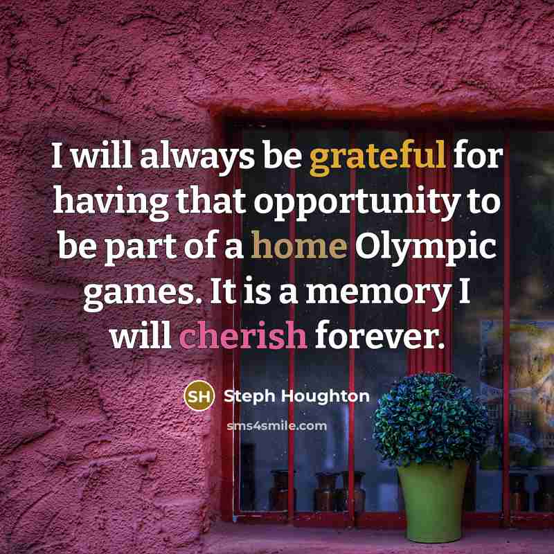 “I will always be grateful for having that opportunity to be part of a home Olympic games. It is a memory I will cherish forever.” quote by Steph Houghton
