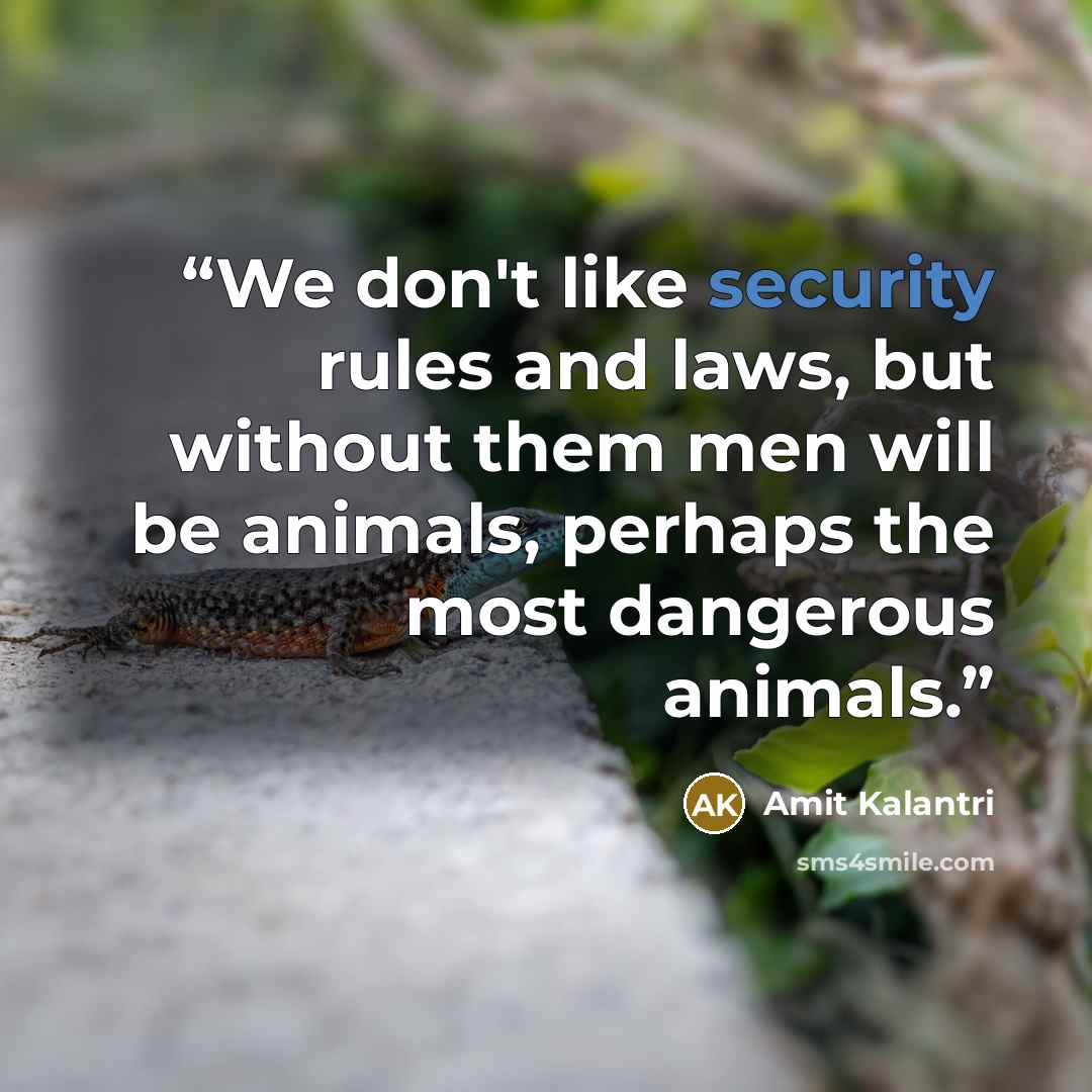 “We don't like security rules and laws, but without them men will be animals, perhaps the most dangerous animals.” quote by Amit Kalantri