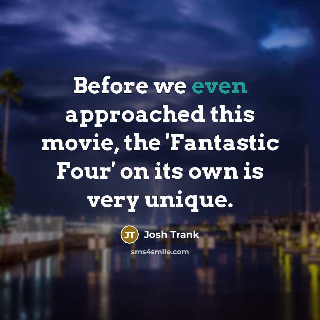 “Before we even approached this movie, the 'Fantastic Four' on its own is very unique.” quote by Josh Trank