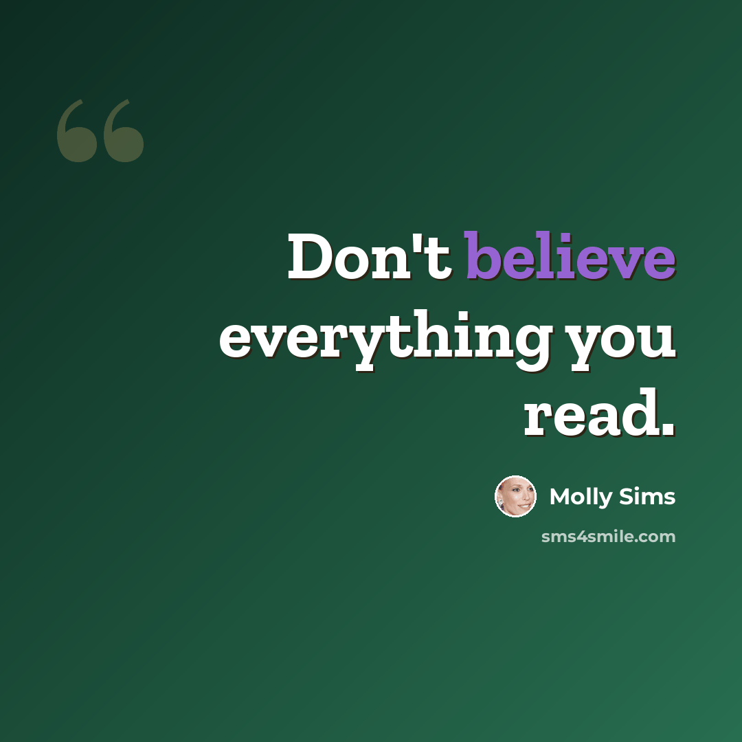 “Don't believe everything you read.” quote by Molly Sims