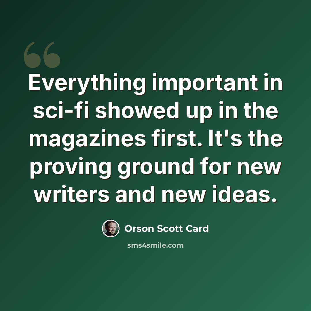 “Everything important in sci-fi showed up in the magazines first. It's the proving ground for new writers and new ideas.” quote by Orson Scott Card