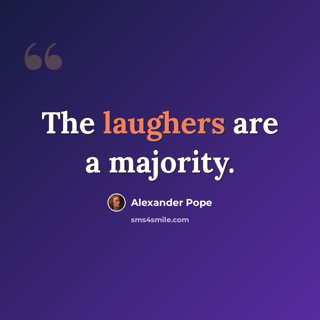 “The laughers are a majority.” quote by Alexander Pope