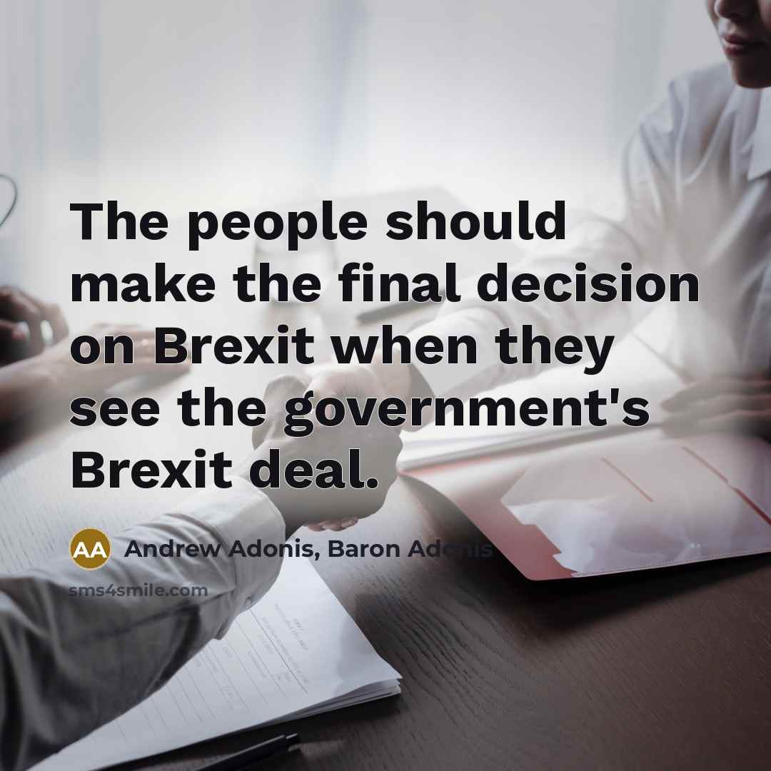 “The people should make the final decision on Brexit when they see the government's Brexit deal.” quote by Andrew Adonis, Baron Adonis