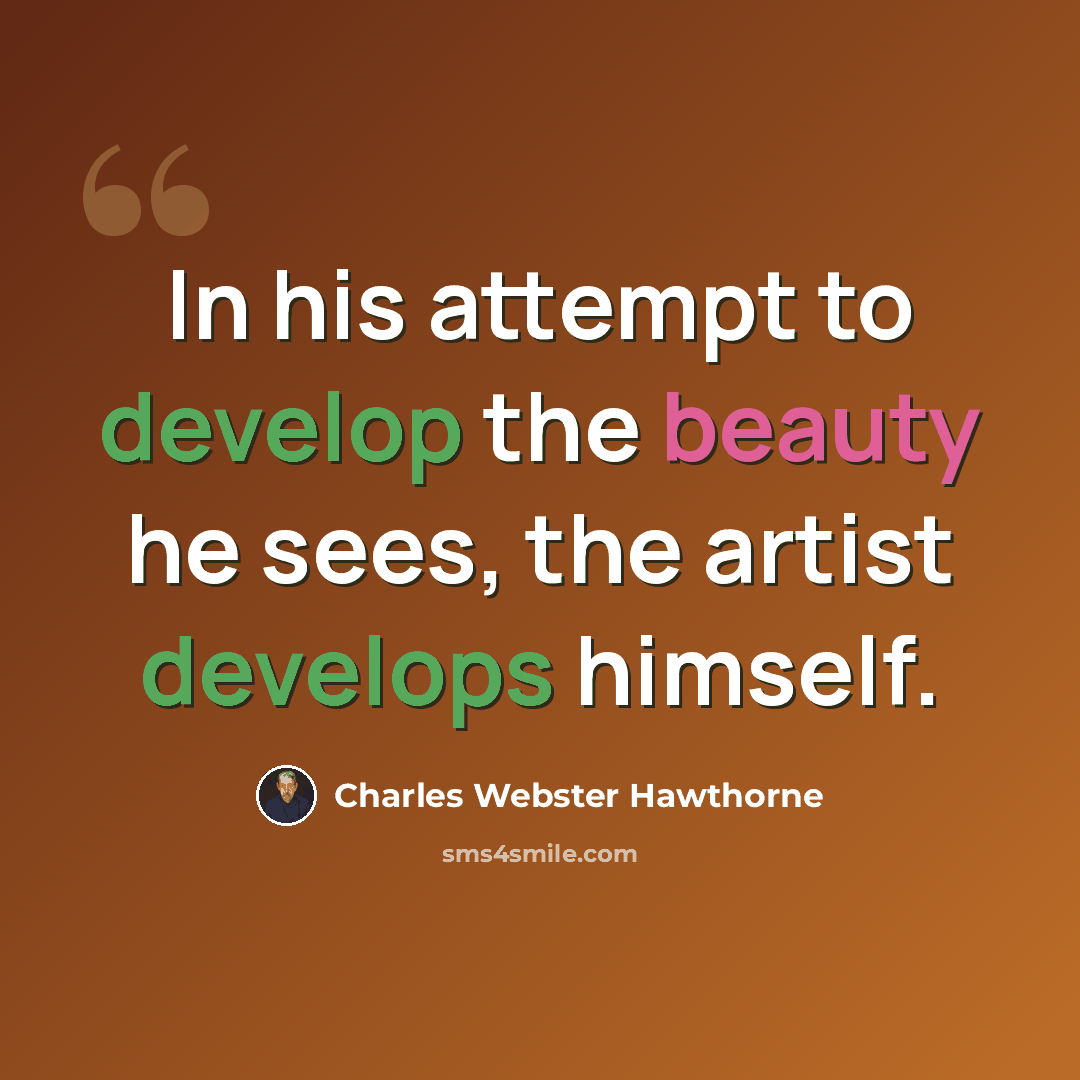 “In his attempt to develop the beauty he sees, the artist develops himself.” quote by Charles Webster Hawthorne