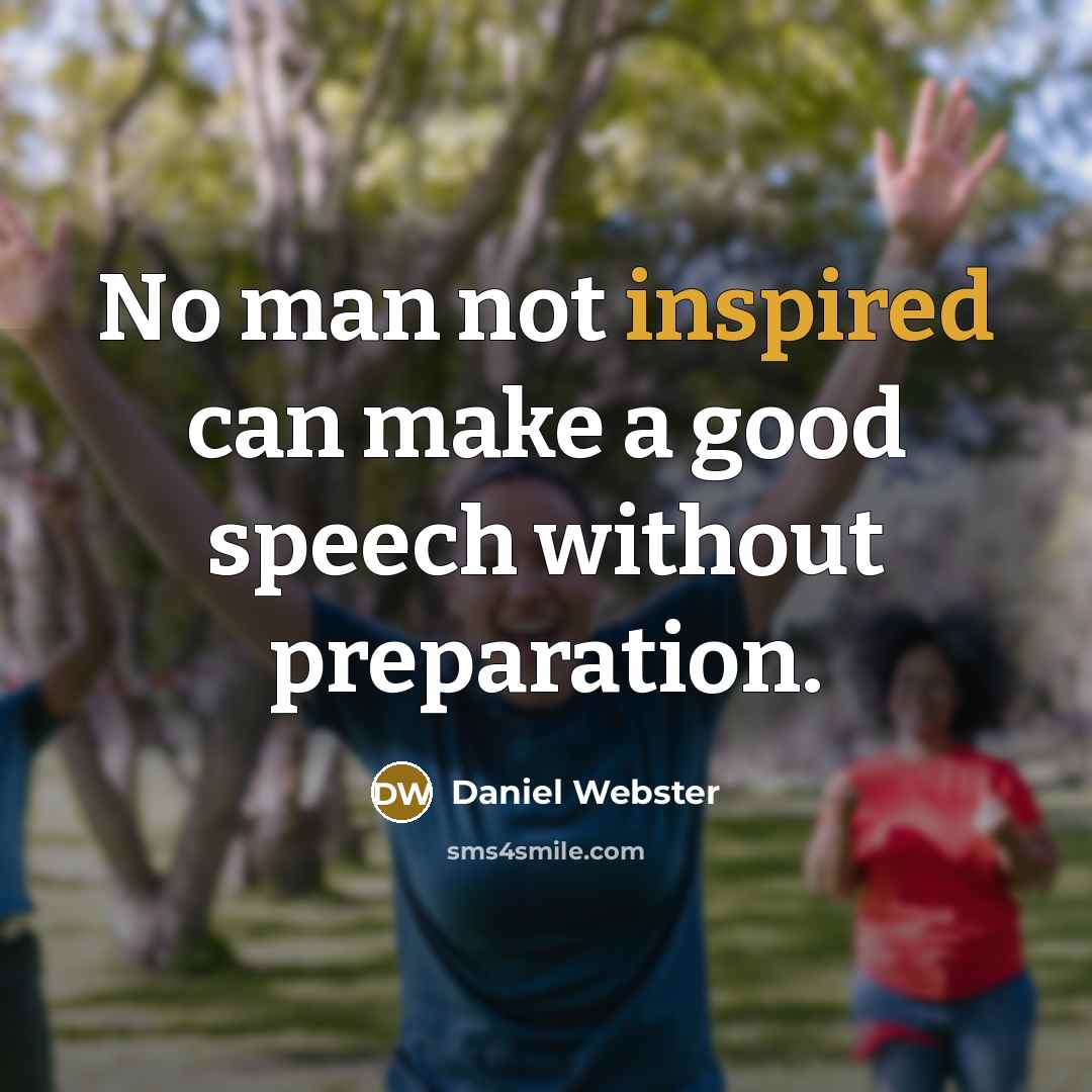 “No man not inspired can make a good speech without preparation.” quote by Daniel Webster