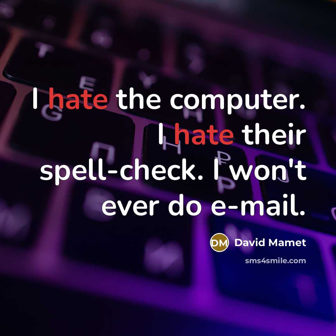 “I hate the computer. I hate their spell-check. I won't ever do e-mail.” quote by David Mamet