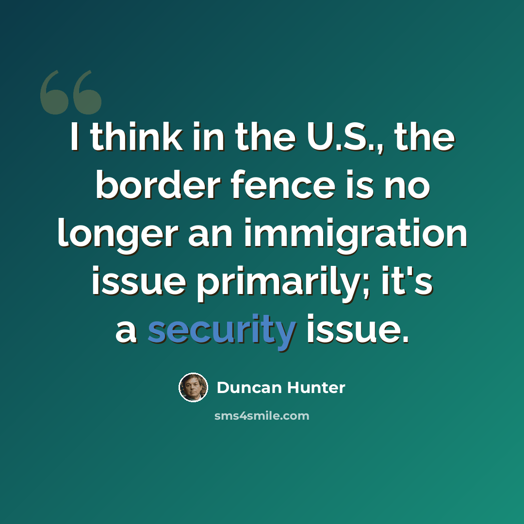 “I think in the U.S., the border fence is no longer an immigration issue primarily; it's a security issue.” quote by Duncan Hunter