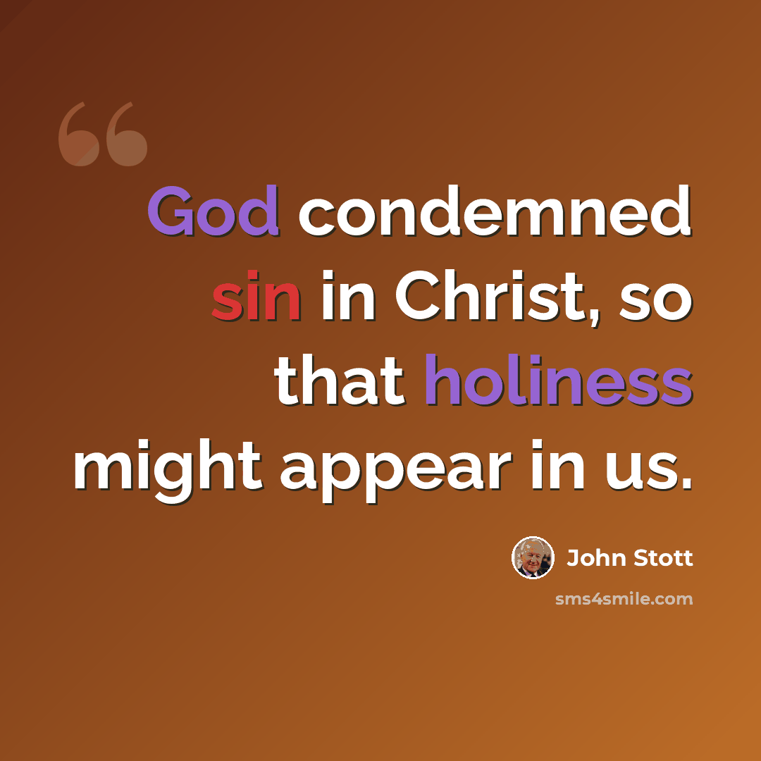 “God condemned sin in Christ, so that holiness might appear in us.” quote by John Stott