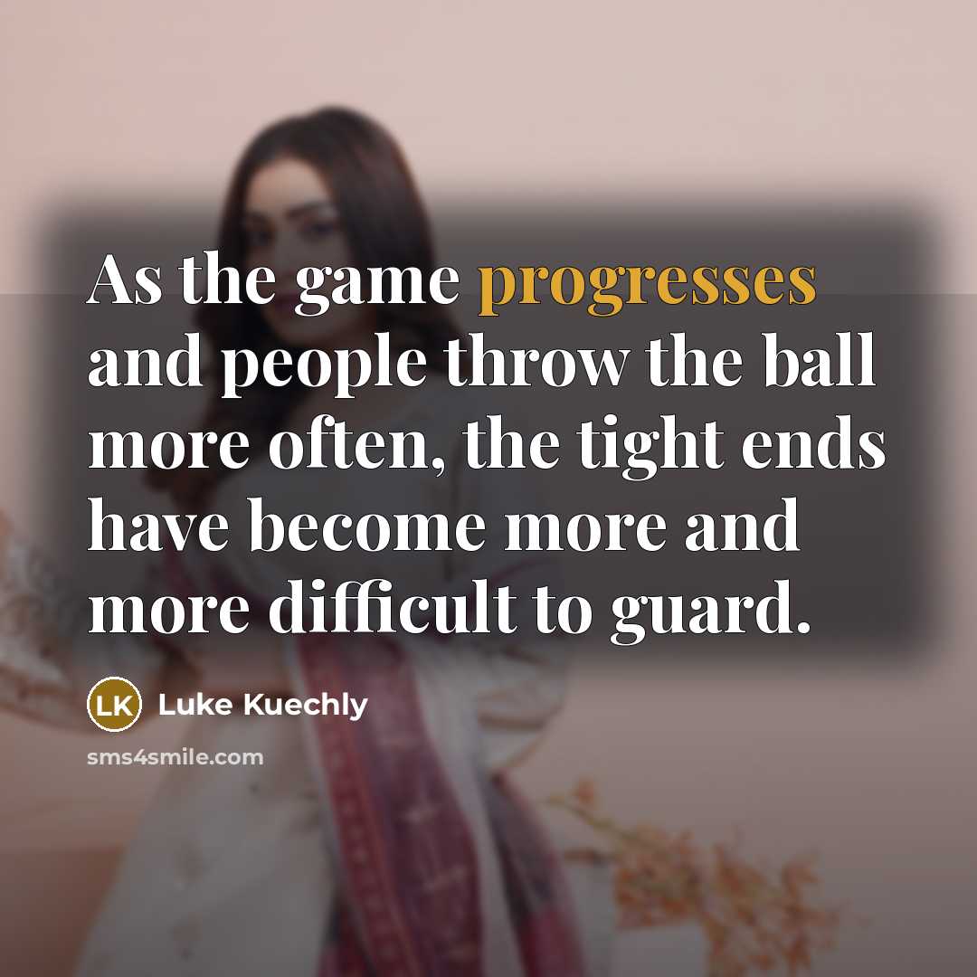 “As the game progresses and people throw the ball more often, the tight ends have become more and more difficult to guard.” quote by Luke Kuechly