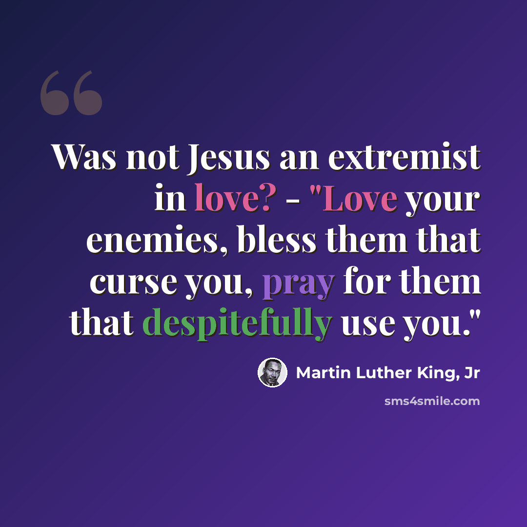 “Was not Jesus an extremist in love? - "Love your enemies, bless them that curse you, pray for them that despitefully use you."” quote by Martin Luther King, Jr